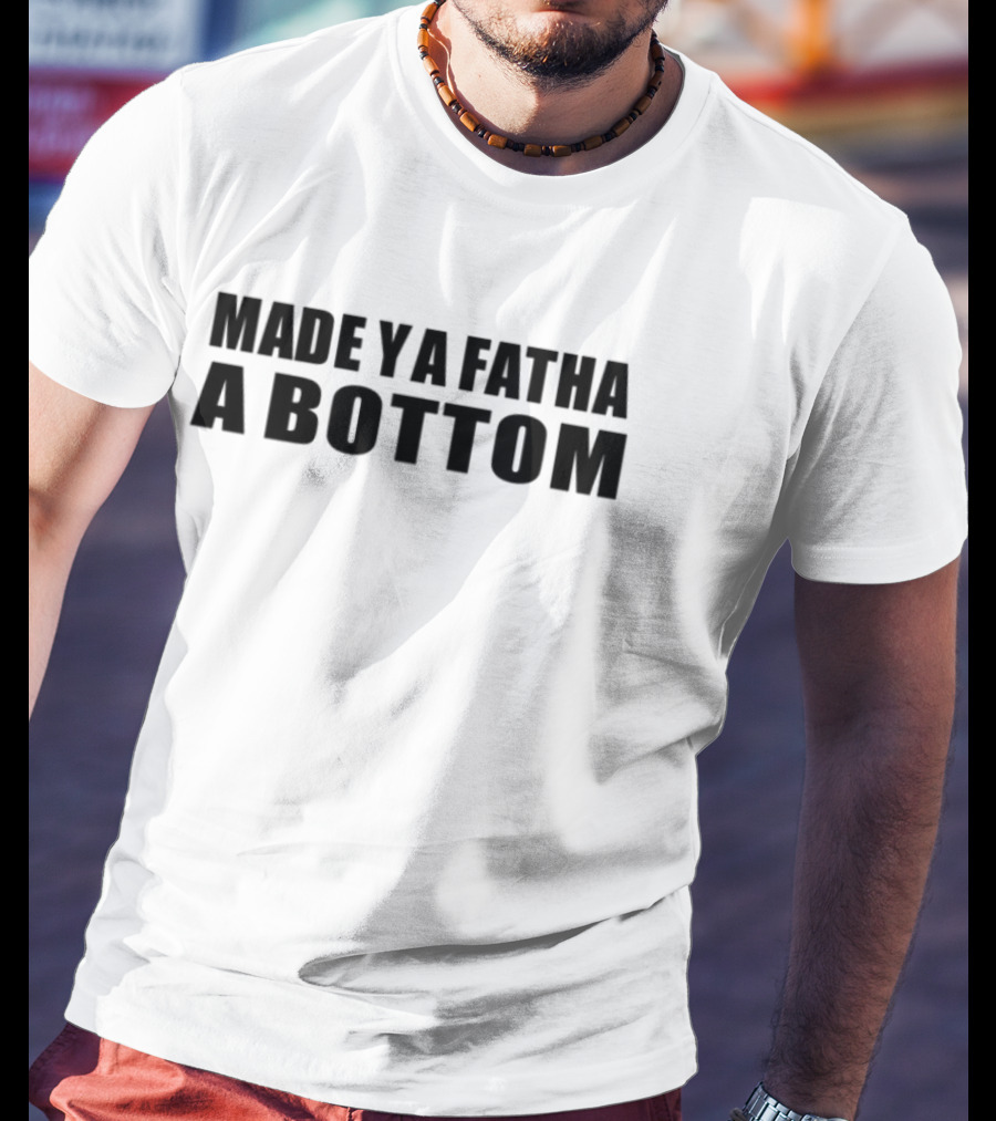 Princeemeech Made Ya Fatha A Bottom Trending Text Graphic T-Shirt
