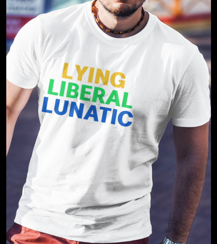 Lying Liberal Lunatic Bold Political Statement T-Shirt