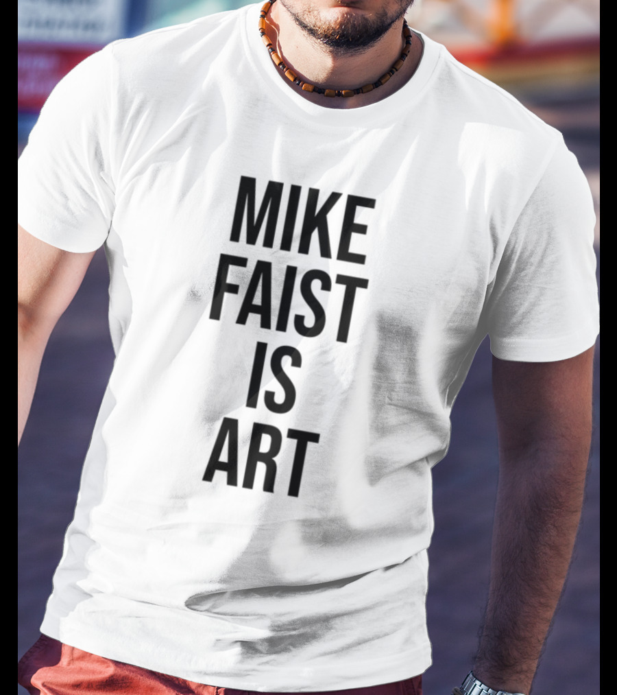 MIKE FAIST IS ART T-Shirt