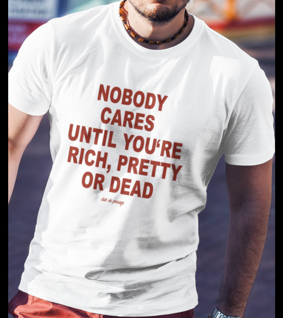 Nobody Cares Until You're Rich Pretty Or Dead Red Text Statement T-Shirt