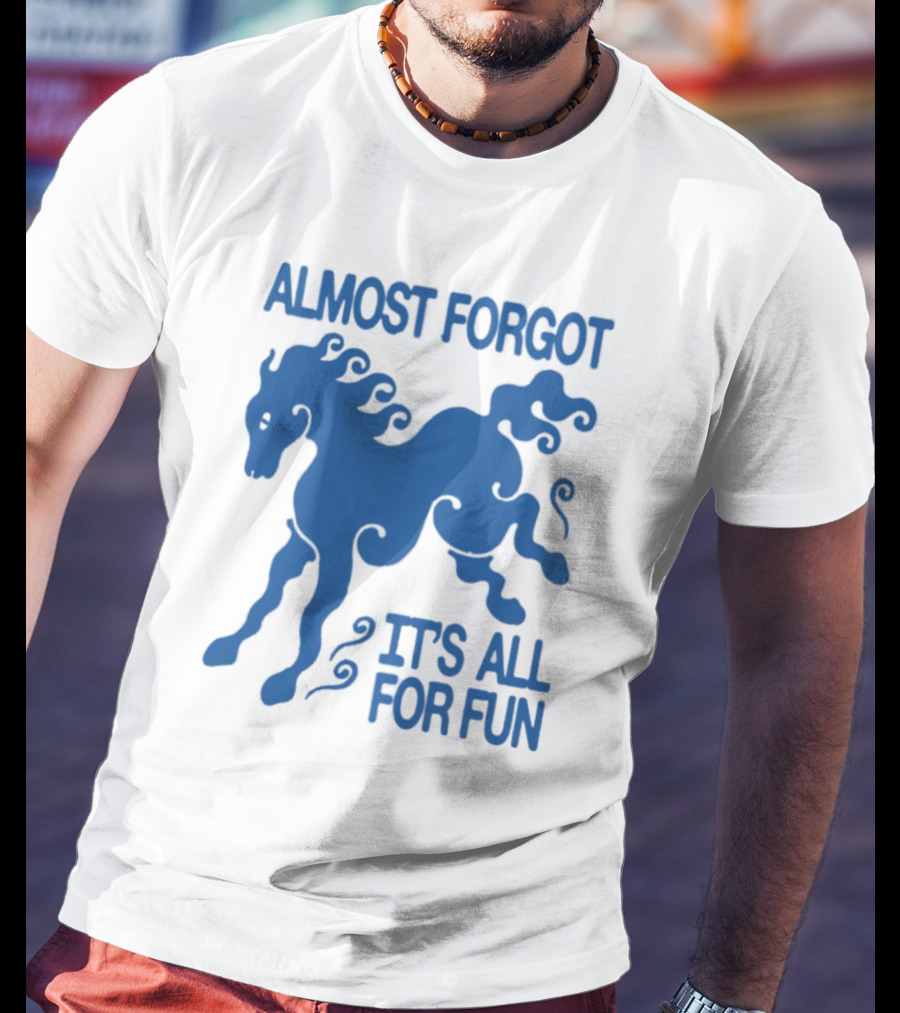 Almost Forgot It's All For Fun Blue Horse Playful Design T-Shirt