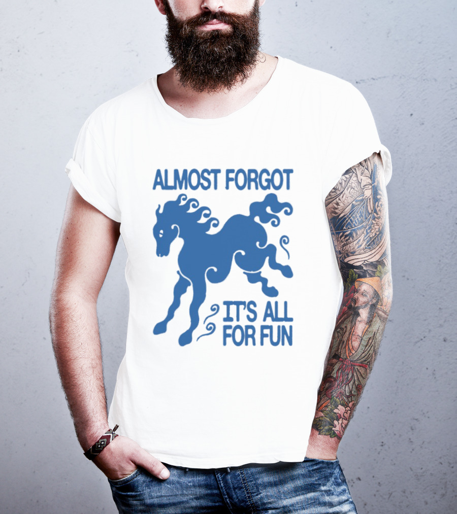 Almost Forgot It's All For Fun Blue Horse Playful Design T-Shirt