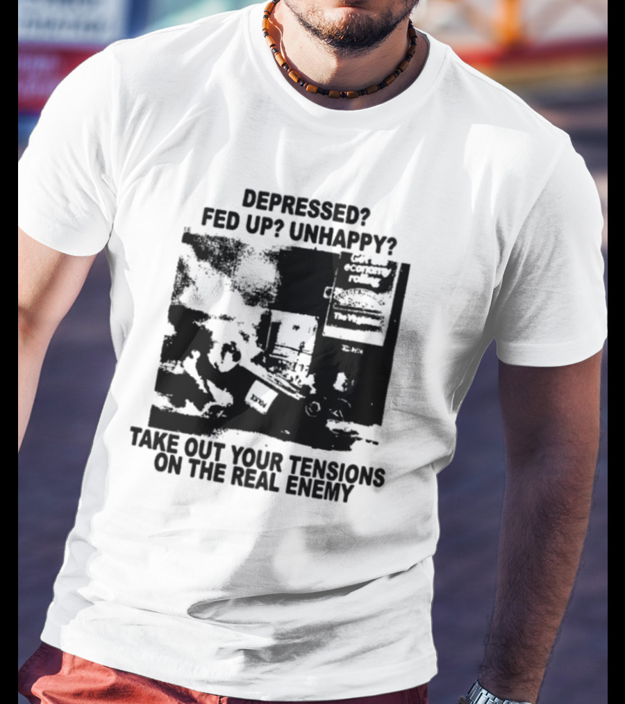 Depressed Fed Up Unhappy Yes Kick Em Feel Better Target The Real Enemy T-Shirt