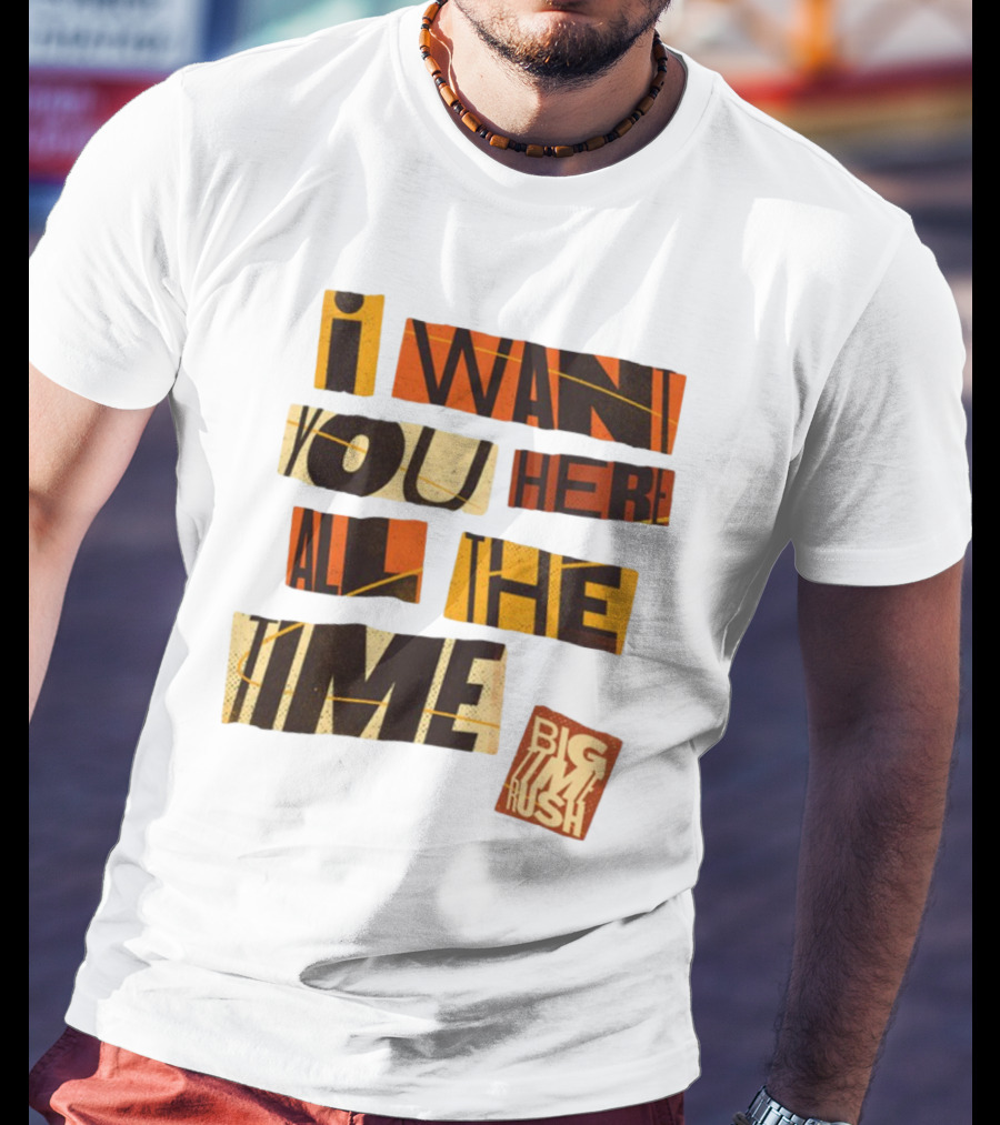 I Want You Here All The Time Big Time Rush T-Shirt