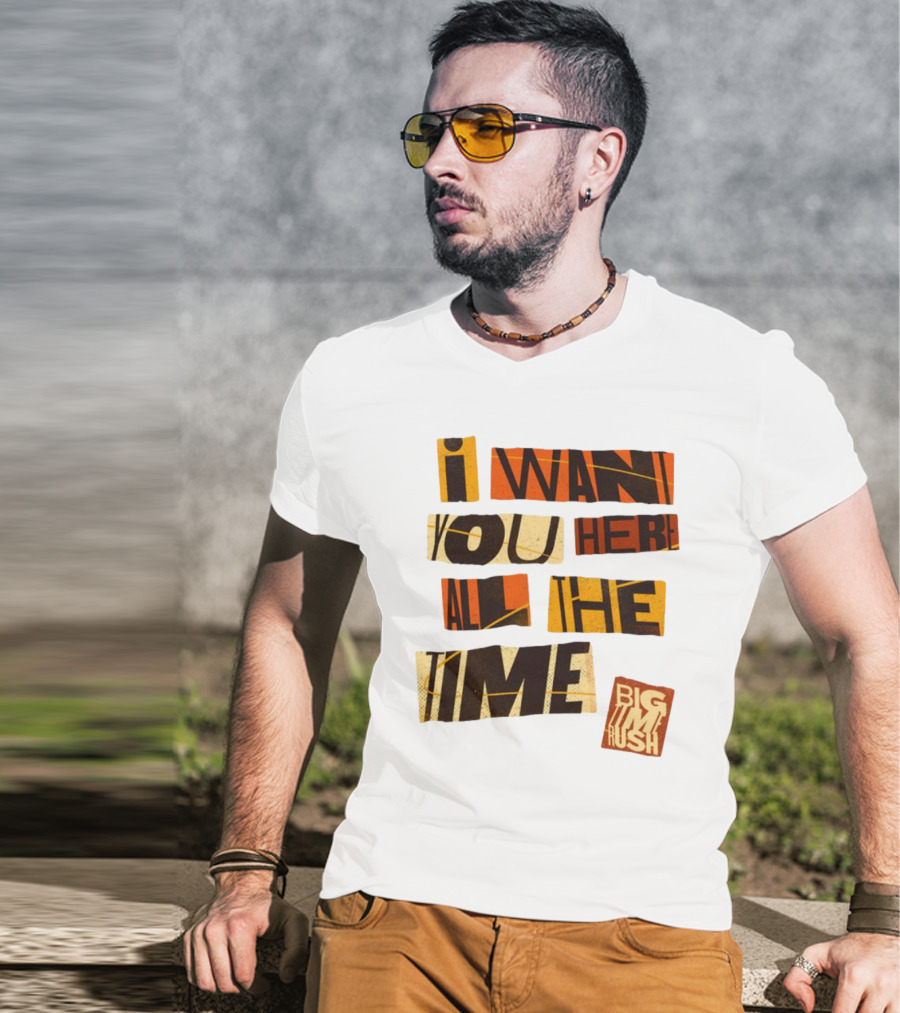 I Want You Here All The Time Big Time Rush T-Shirt