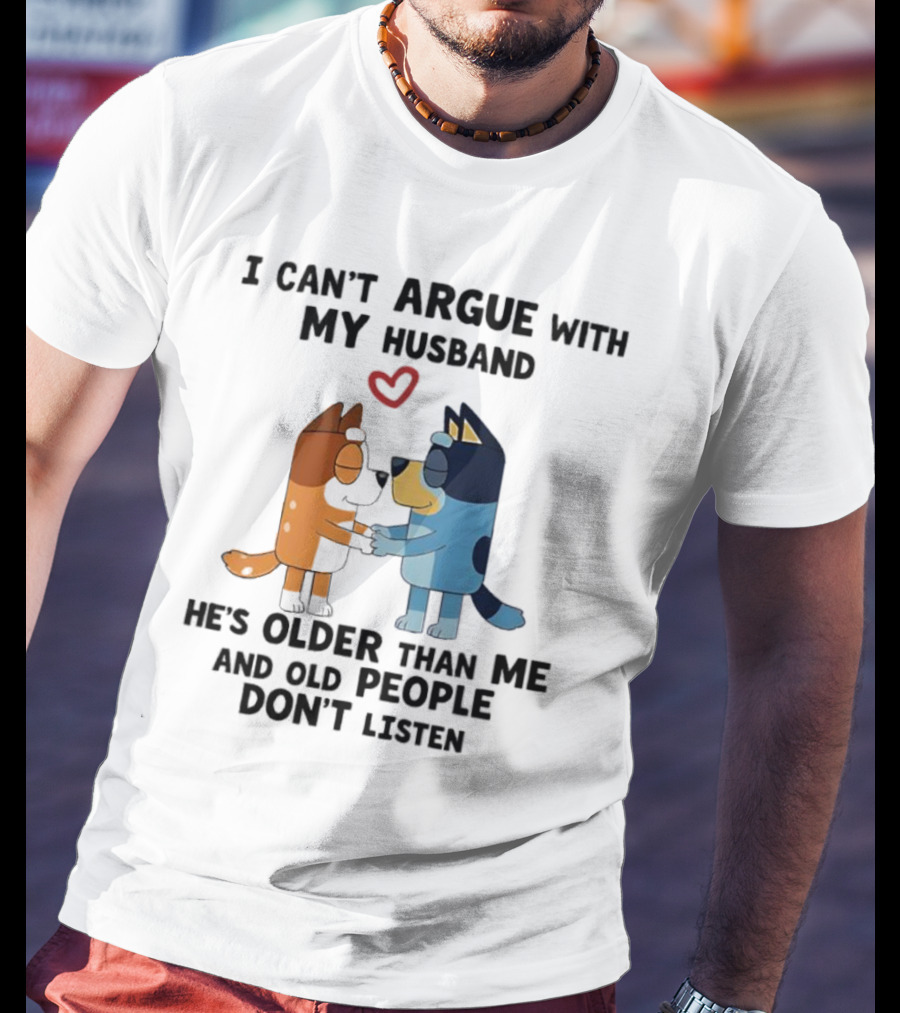 Bandit And Chilli I Can't Argue With My Husband He's Older Than Me And Old People Don't Listen T-Shirt