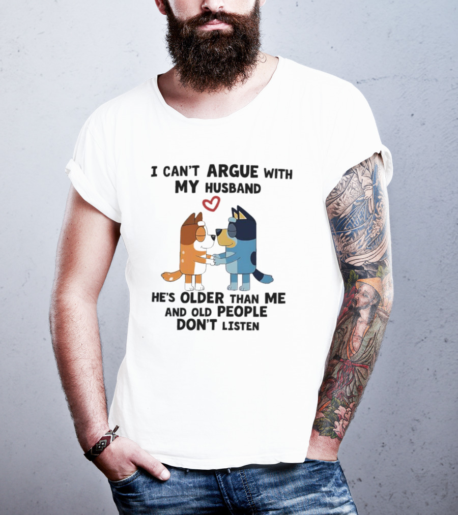 Bandit And Chilli I Can't Argue With My Husband He's Older Than Me And Old People Don't Listen T-Shirt