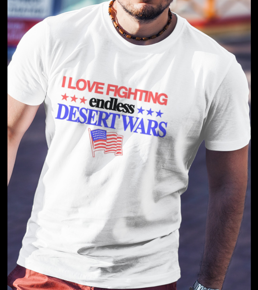 I Love Fighting Barely Legal Endless Desert Wars With Red White And Blue Flag T-Shirt