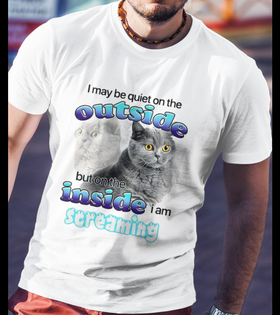 Cat I May Be Quiet On The Outside But On The Inside I Am Screaming T-Shirt