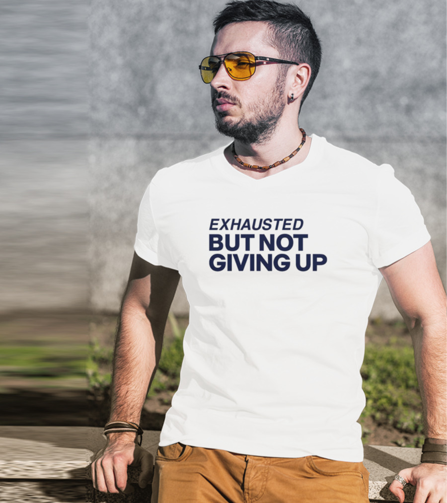 Exhausted But Not Giving Up Motivational Encouragement Resilience T-Shirt