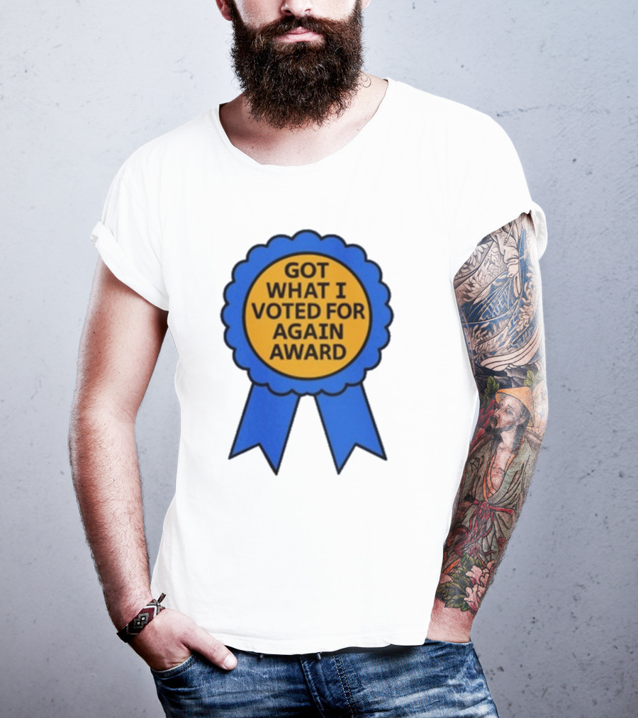 Got What I Voted For Again Award Blue Ribbon T-Shirt