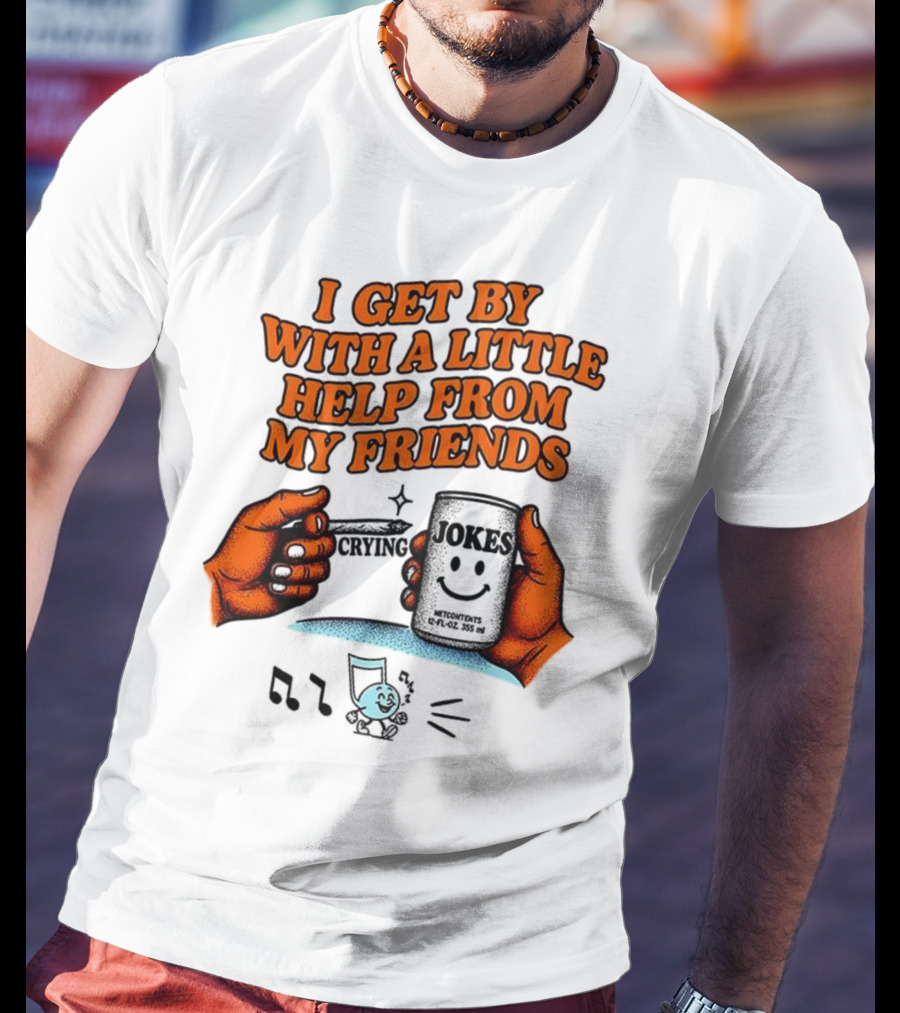 I Get By With A Little Help From My Friends Funny Crying Hands T-Shirt