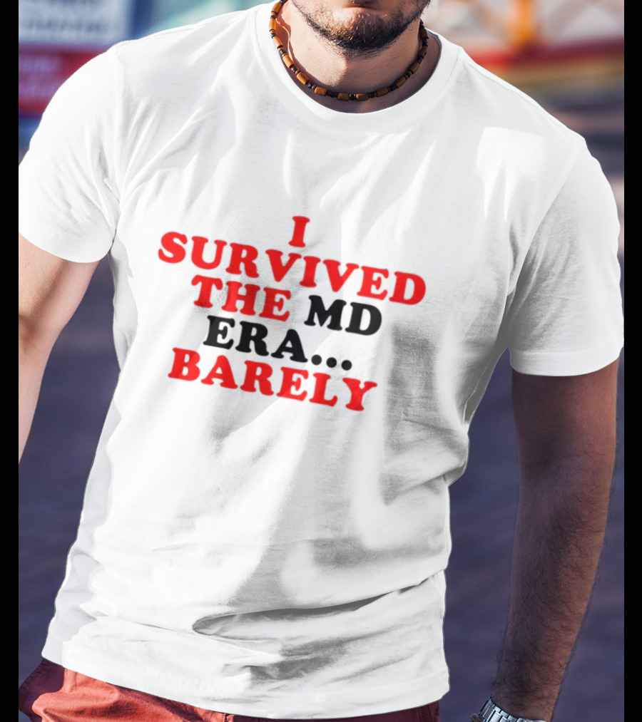 I Survived The MD Era Barely T-Shirt