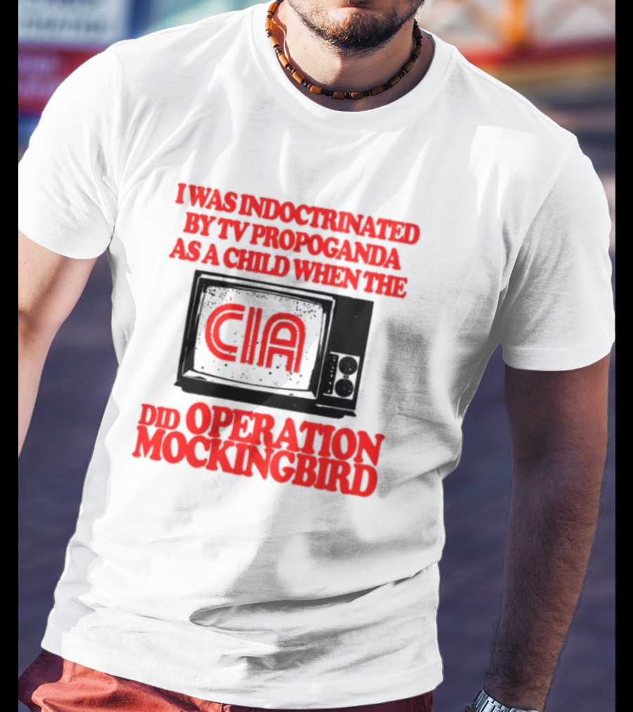 I Was Indoctrinated By TV Propaganda CIA Operation Mockingbird T-Shirt