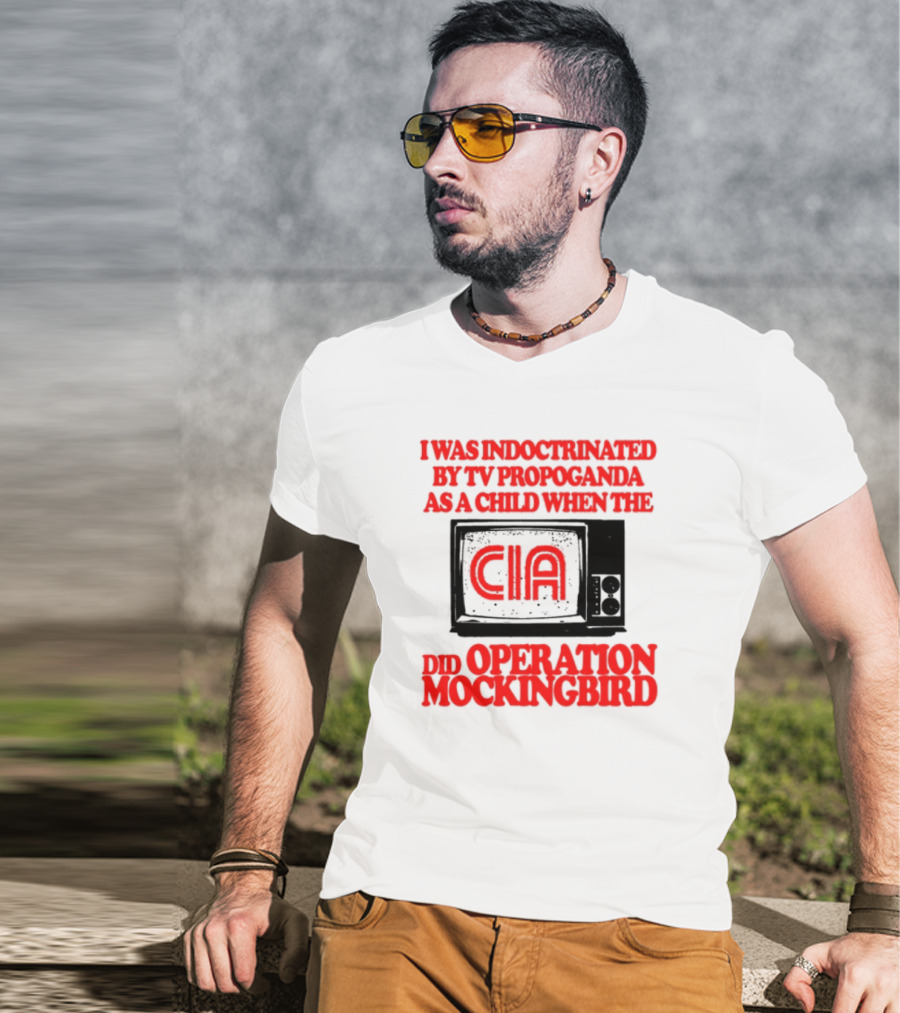 I Was Indoctrinated By TV Propaganda CIA Operation Mockingbird T-Shirt