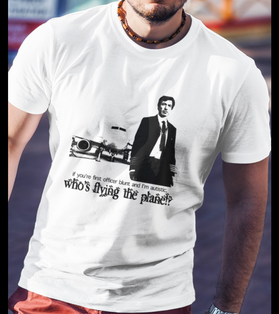 If You're First Officer Blunt And I'm Autistic Who's Flying The Plane T-Shirt