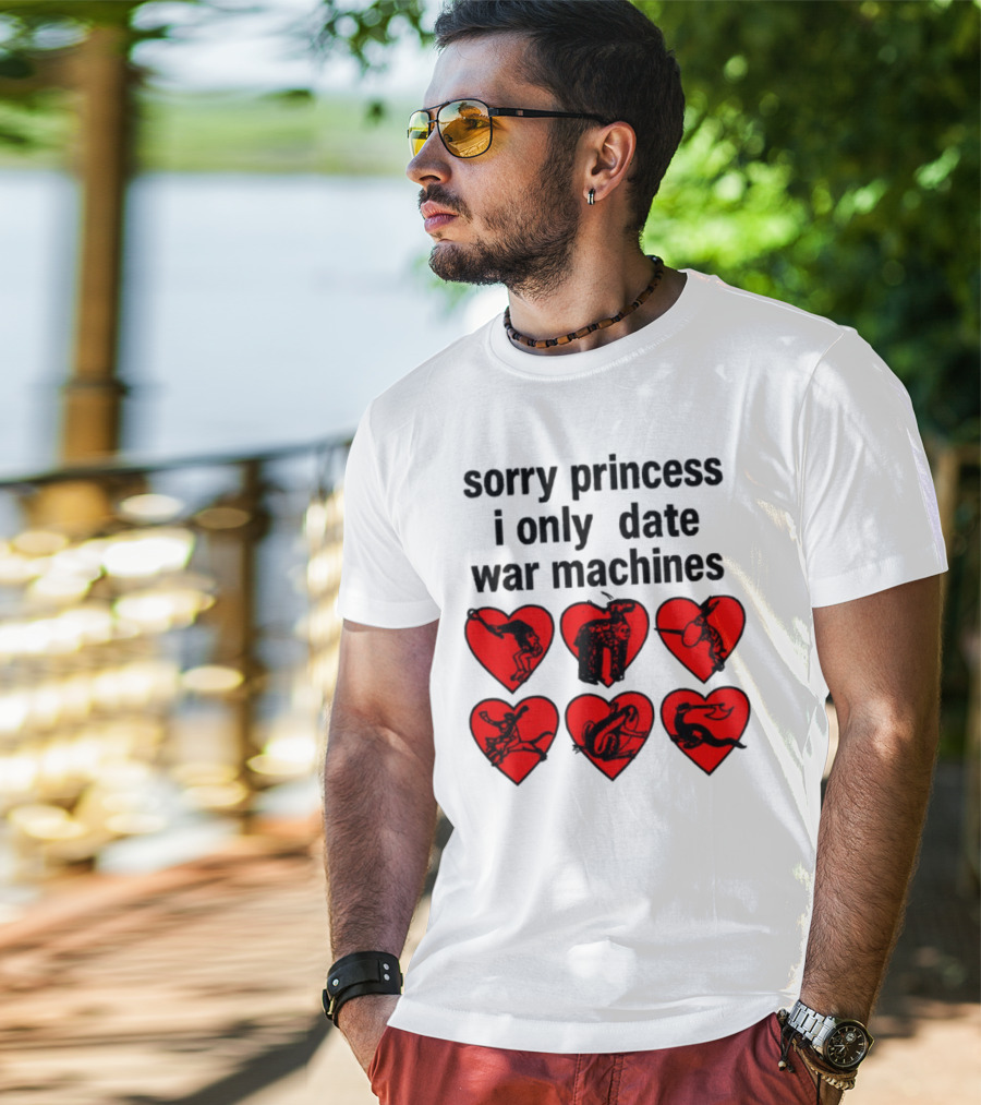 Sorry Princess I Only Date War Machines Hearts And Medieval Imagery T-Shirt