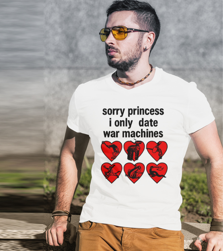 Sorry Princess I Only Date War Machines Hearts And Medieval Imagery T-Shirt
