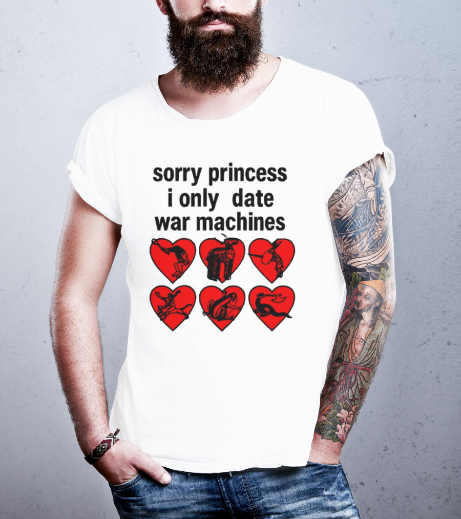 Sorry Princess I Only Date War Machines Hearts And Medieval Imagery T-Shirt