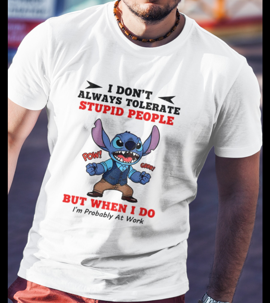 Stitch I Don't Always Tolerate Stupid People But When I Do I'm Probably At Work T-Shirt