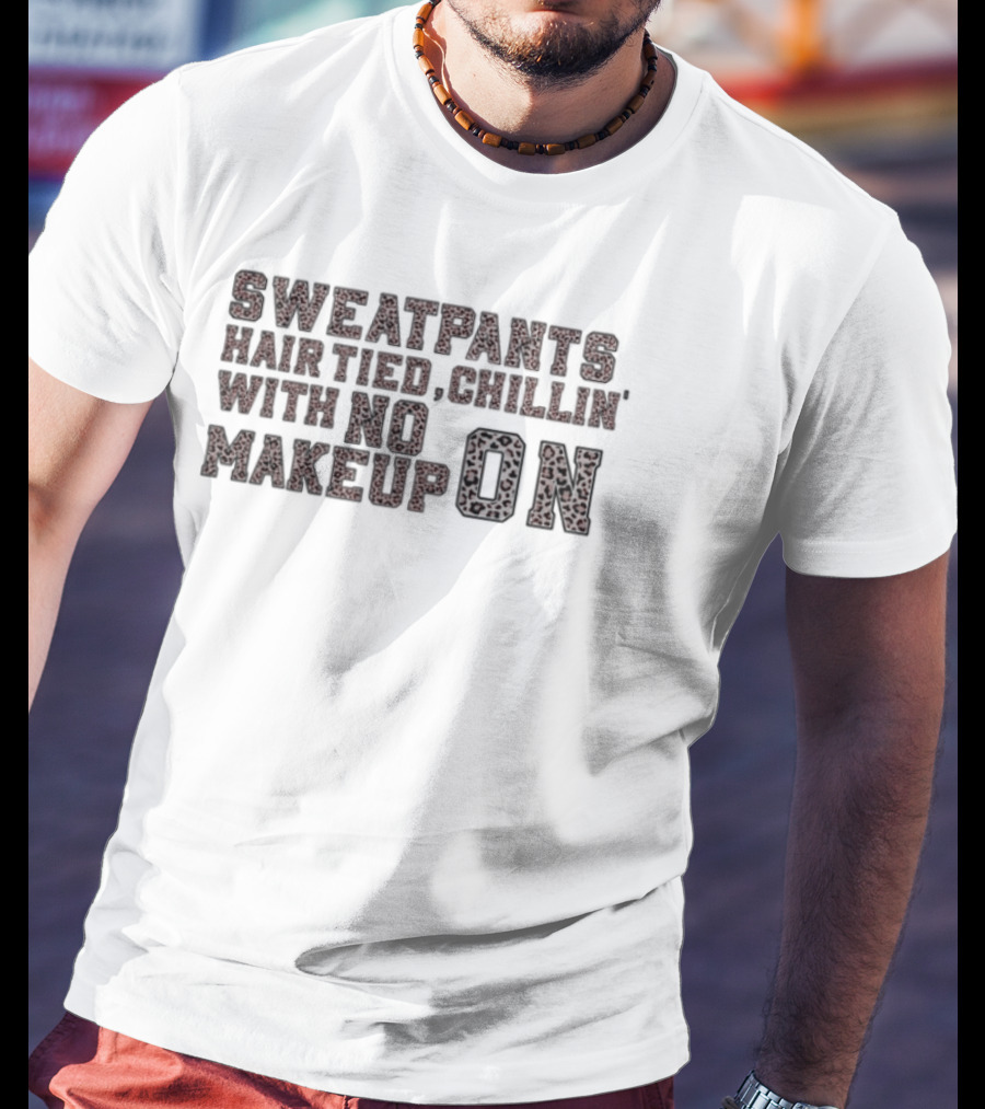 Sweatpants Hair Tied Chillin With No Makeup On Everyday Comfort T-Shirt