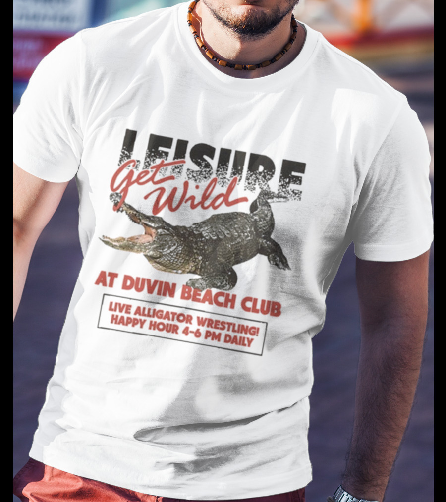 Leisure Get Wild Alligator Wrestling At Duvin Beach Club Happy Hour T-Shirt