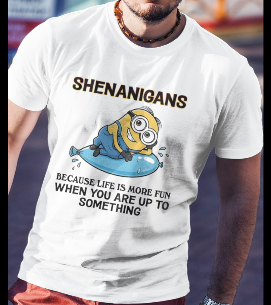 Shenanigans Because Life Is More Fun When You Are Up To Something Minion T-Shirt