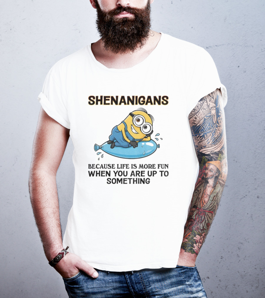 Shenanigans Because Life Is More Fun When You Are Up To Something Minion T-Shirt