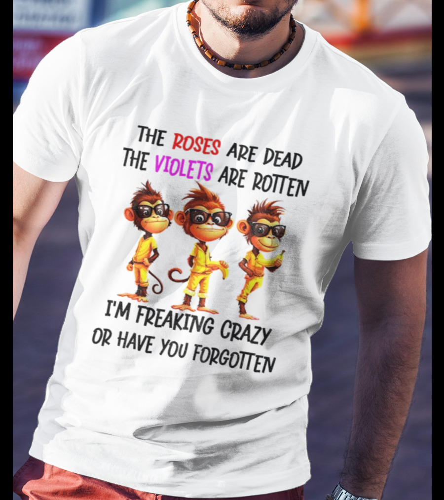 Monkey Banana Roses Are Dead Violets Are Rotten I’m Freaking Crazy Or Have You Forgotten T-Shirt