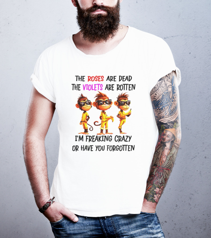 Monkey Banana Roses Are Dead Violets Are Rotten I’m Freaking Crazy Or Have You Forgotten T-Shirt