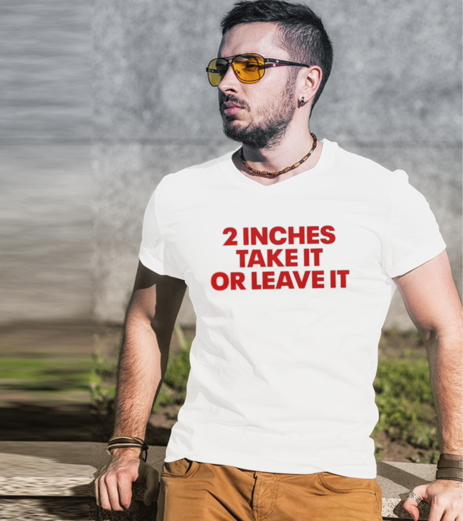 2 Inches Take It Or Leave It Red Text Bold Humor T-Shirt