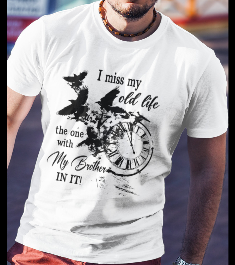 I Miss My Old Life The One With My Brother In It And Birds T-Shirt