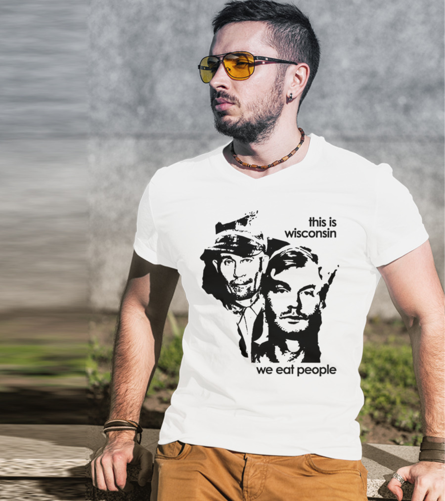 Ed Gein Jeffrey Dahmer This Is Wisconsin We Eat People T-Shirt