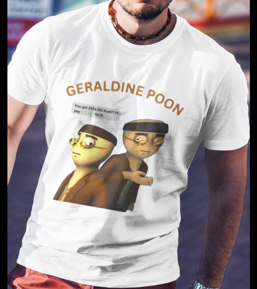 GERALDINE POON You Got 250x OG Kush I'll Pay $11,505 T-Shirt