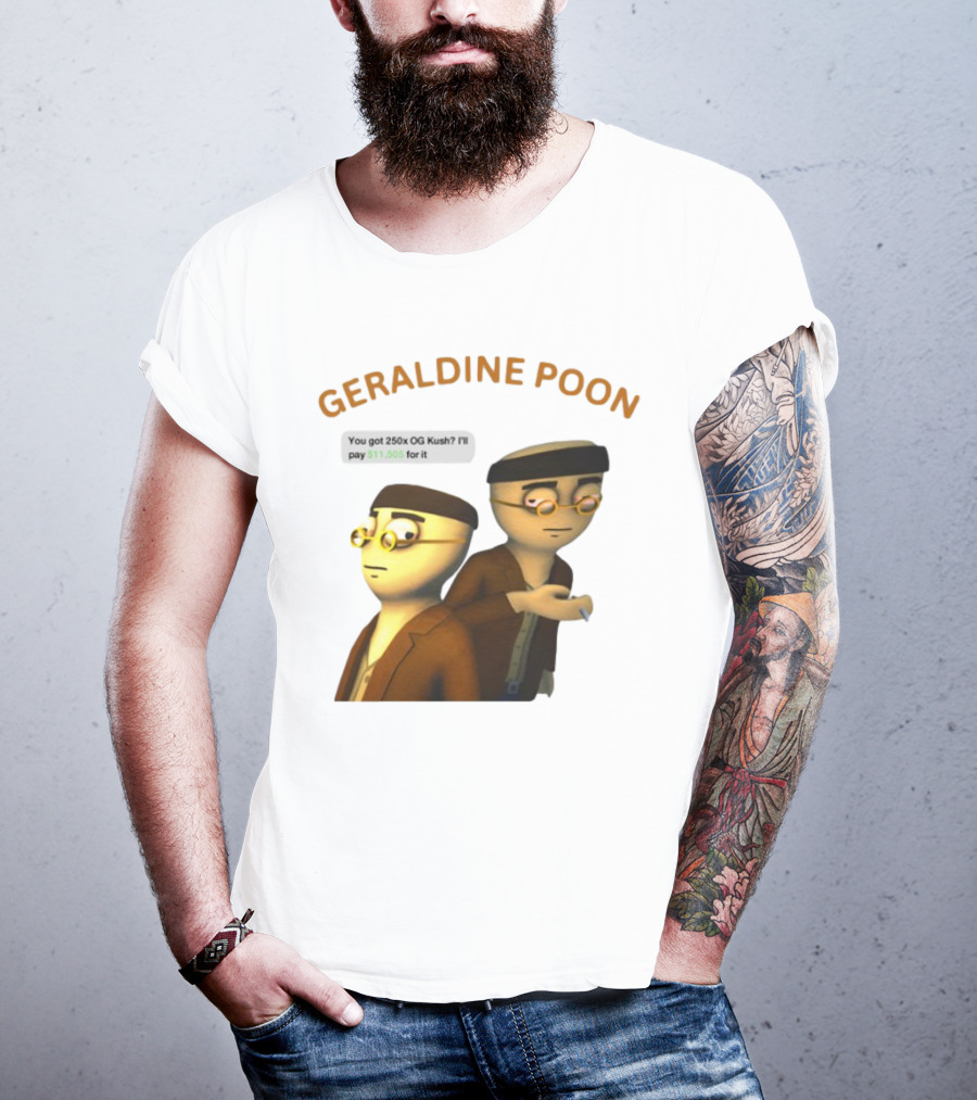GERALDINE POON You Got 250x OG Kush I'll Pay $11,505 T-Shirt