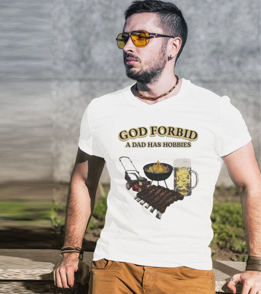 God Forbid A Dad Has Hobbies BBQ Ribs Beer Mower Grill T-Shirt