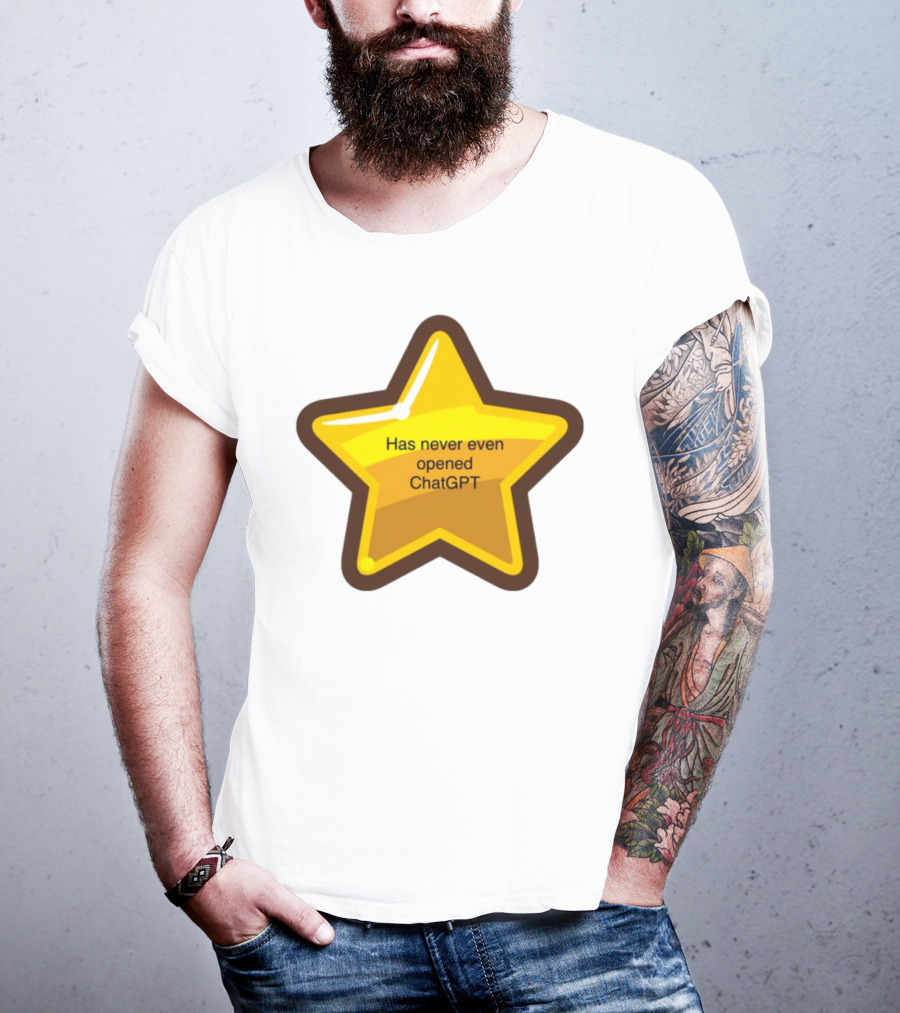Has Never Even Opened ChatGPT Star T-Shirt