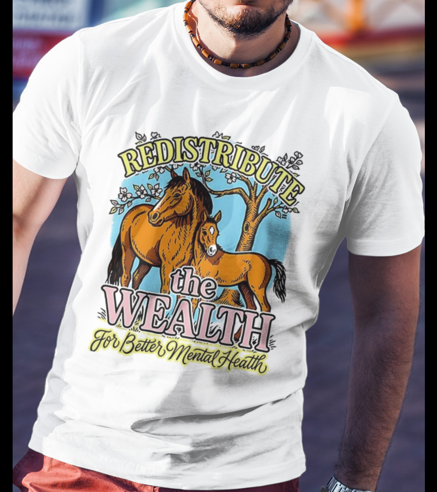 Redistribute The Wealth For Better Mental Health Horse And Foal Under Tree T-Shirt