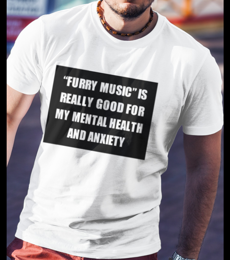Furry Music Good For Mental Health Anxiety T-Shirt