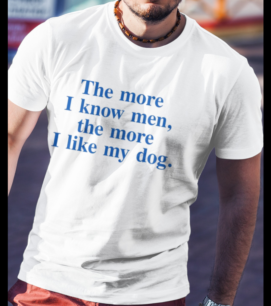 Harry With The More I Know Men The More I Like My Dog T-Shirt