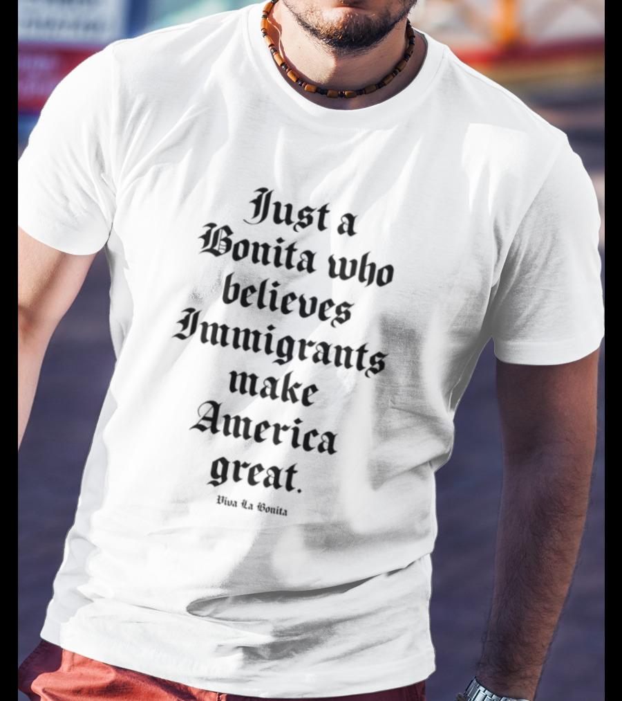 Aquí Bonita Believes Immigrants Make America Great T-Shirt