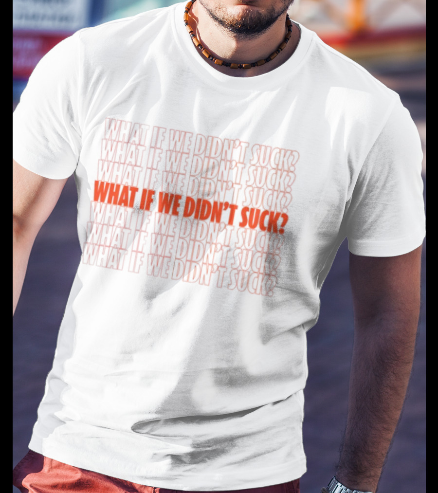 What If We Didn't Suck Kat Abughazaleh Repeated Text Design T-Shirt