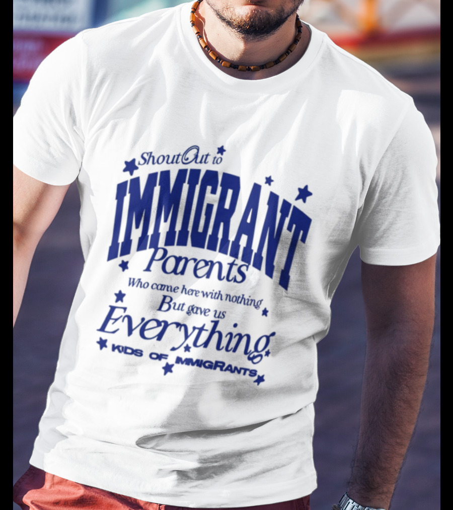 Shout Out Immigrant Parents We Came With Nothing But Gave Everything Andy Deossa T-Shirt