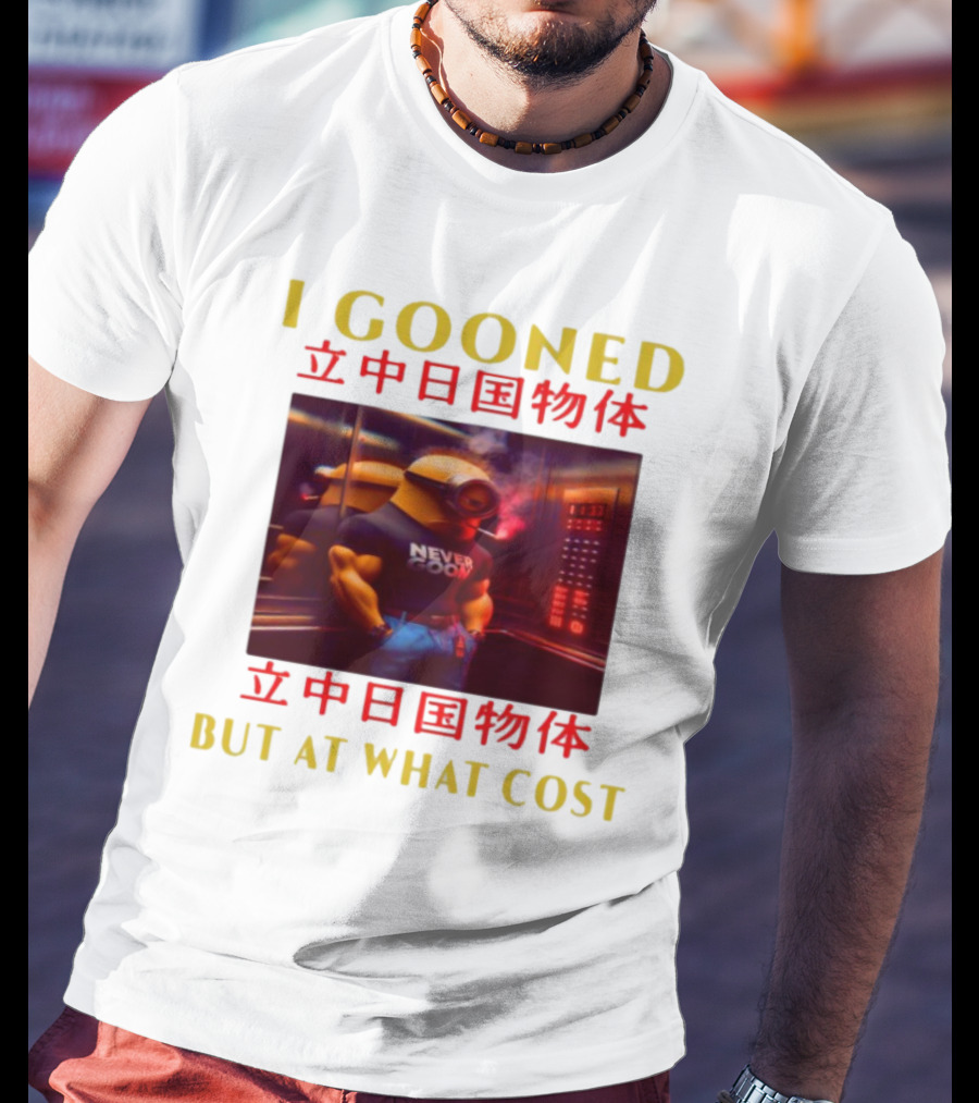 I GOONED NEVER GOON BUT AT WHAT COST Japanese 立中日国物体 T-Shirt
