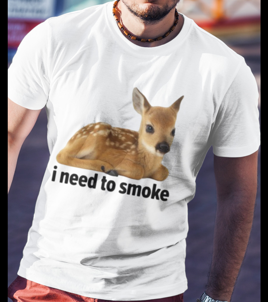 I Need To Smoke Roe Deer Fawn T-Shirt