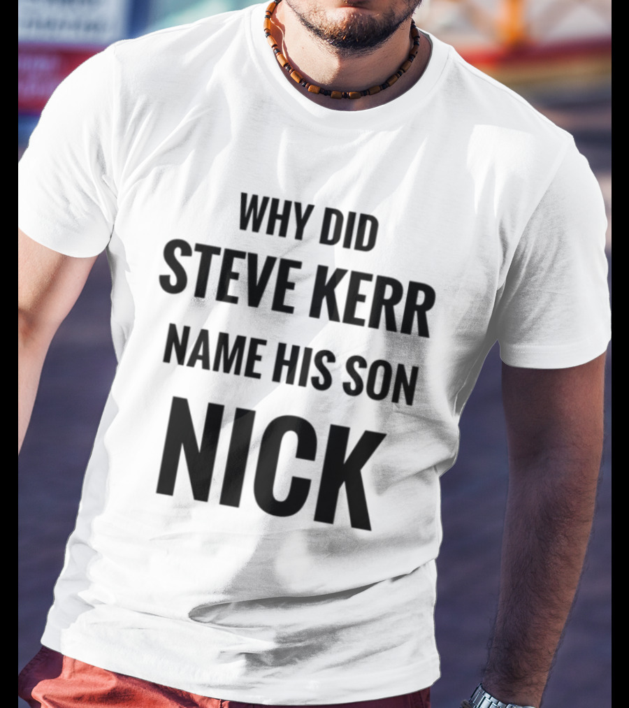 Why Did Steve Kerr Name His Son Nick T-Shirt