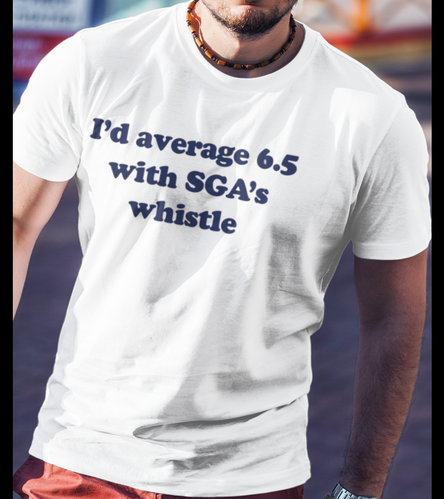 I'd Average 6.5 With SGA's Whistle T-Shirt