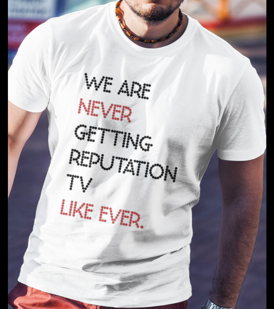Karly We Are Never Getting Reputation Tv Like Ever T-Shirt