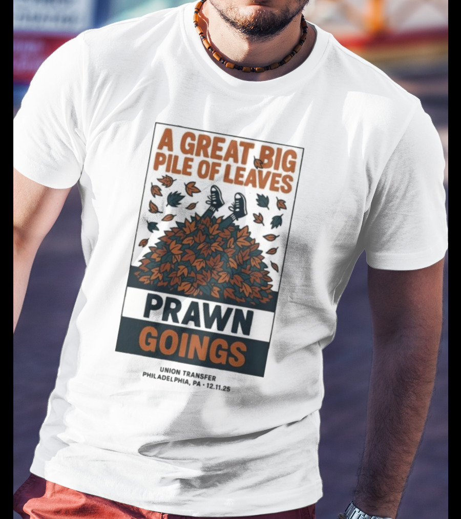 A Great Big Pile Of Leaves Prawn Goings Union Transfer Philadelphia PA 12.11.25 T-Shirt