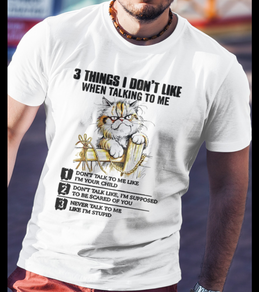 3 Things I Don’t Like Cat Grumpy Humor Don’t Talk To Me Like I’m Your Child T-Shirt